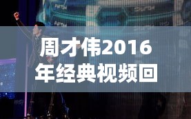 周才伟2016年经典视频回顾：那些年我们一起追的“才”