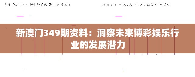 新澳门349期资料：洞察未来博彩娱乐行业的发展潜力