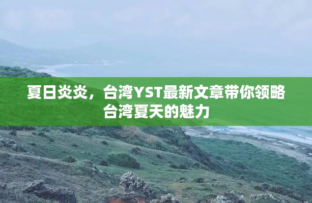 夏日炎炎，台湾YST最新文章带你领略台湾夏天的魅力