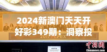 2024新澳门天天开好彩349期：洞察投资先机，开启财富新纪元