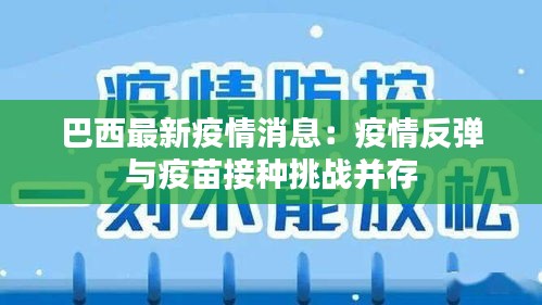 巴西最新疫情消息：疫情反弹与疫苗接种挑战并存