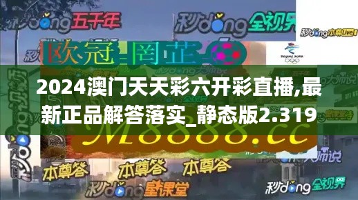 2024澳门天天彩六开彩直播,最新正品解答落实_静态版2.319