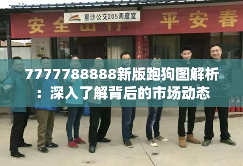 7777788888新版跑狗图解析：深入了解背后的市场动态