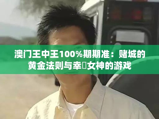 澳门王中王100%期期准：赌城的黄金法则与幸運女神的游戏