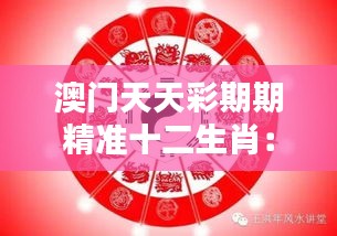 澳门天天彩期期精准十二生肖：生肖与彩票的神秘结合