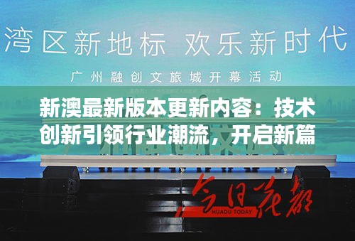 新澳最新版本更新内容：技术创新引领行业潮流，开启新篇章