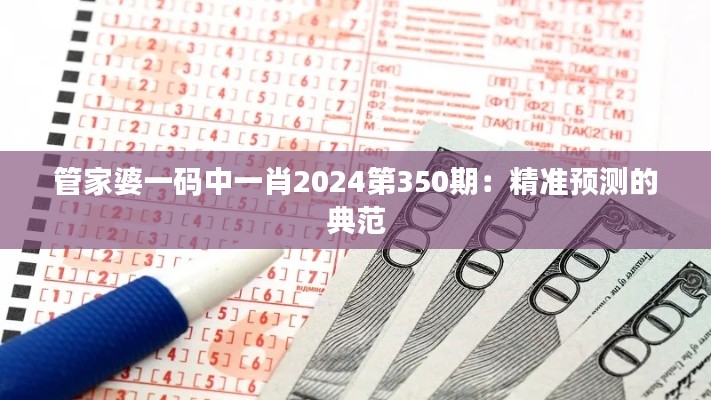 管家婆一码中一肖2024第350期：精准预测的典范