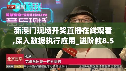 新澳门现场开奖直播在线观看,深入数据执行应用_进阶款8.567