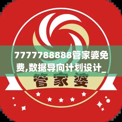 7777788888管家婆免费,数据导向计划设计_X版6.339