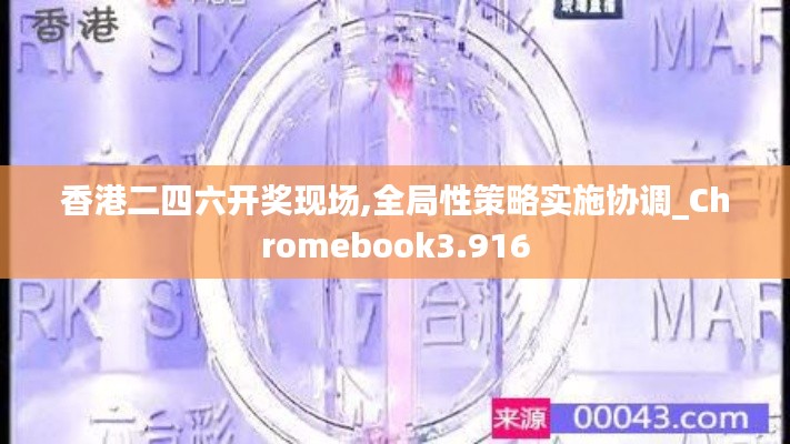 香港二四六开奖现场,全局性策略实施协调_Chromebook3.916