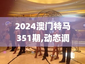 2024澳门特马351期,动态调整策略执行_Galaxy3.339