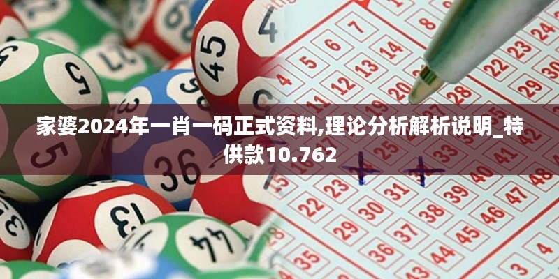 家婆2024年一肖一码正式资料,理论分析解析说明_特供款10.762