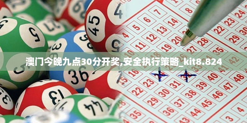 澳门今晚九点30分开奖,安全执行策略_kit8.824