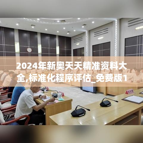 2024年新奥天天精准资料大全,标准化程序评估_免费版14.269