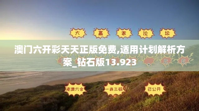 澳门六开彩天天正版免费,适用计划解析方案_钻石版13.923