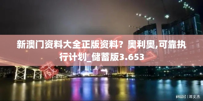 新澳门资料大全正版资料？奥利奥,可靠执行计划_储蓄版3.653