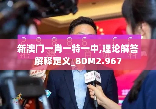 新澳门一肖一特一中,理论解答解释定义_8DM2.967