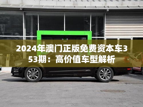 2024年澳门正版免费资本车353期：高价值车型解析