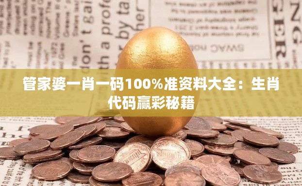 管家婆一肖一码100%准资料大全：生肖代码赢彩秘籍