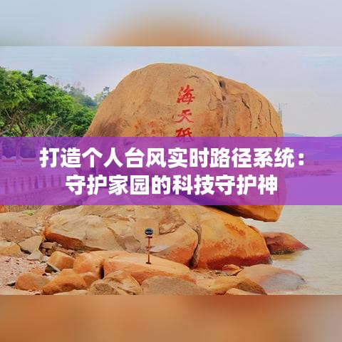 打造个人台风实时路径系统：守护家园的科技守护神