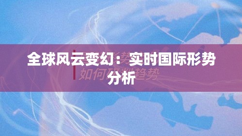 全球风云变幻：实时国际形势分析