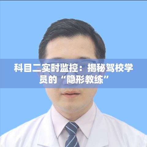 科目二实时监控：揭秘驾校学员的“隐形教练”