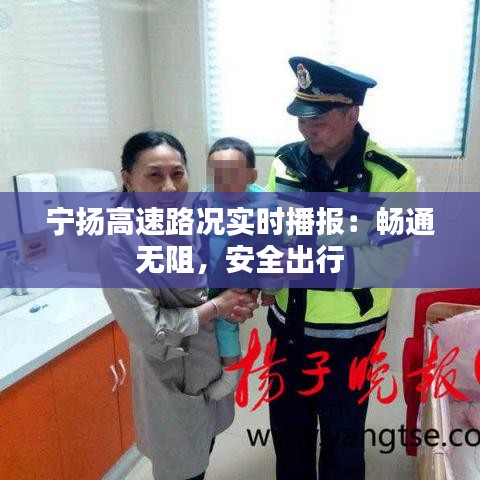 宁扬高速路况实时播报：畅通无阻，安全出行