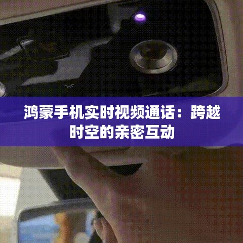 鸿蒙手机实时视频通话：跨越时空的亲密互动