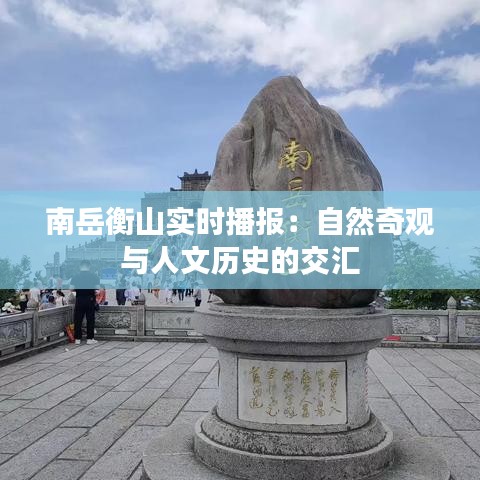 南岳衡山实时播报：自然奇观与人文历史的交汇