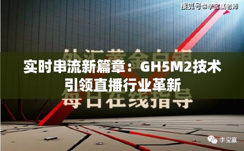 实时串流新篇章：GH5M2技术引领直播行业革新