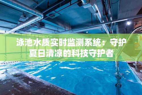 泳池水质实时监测系统：守护夏日清凉的科技守护者