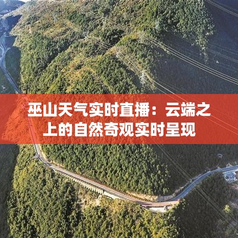 巫山天气实时直播：云端之上的自然奇观实时呈现