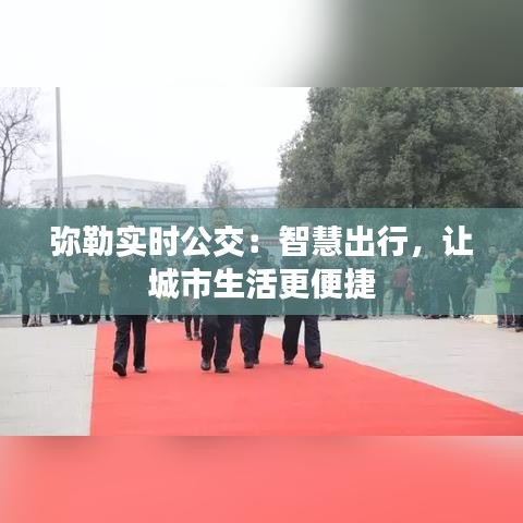 弥勒实时公交：智慧出行，让城市生活更便捷