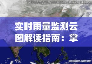 实时雨量监测云图解读指南：掌握天气变化的“天眼”