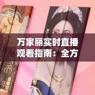 万家丽实时直播观看指南：全方位解析观看途径