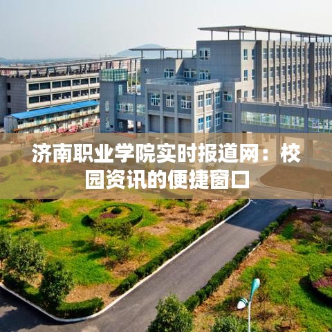 济南职业学院实时报道网：校园资讯的便捷窗口