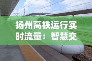 扬州高铁运行实时流量：智慧交通的生动实践