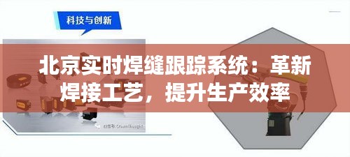 北京实时焊缝跟踪系统：革新焊接工艺，提升生产效率