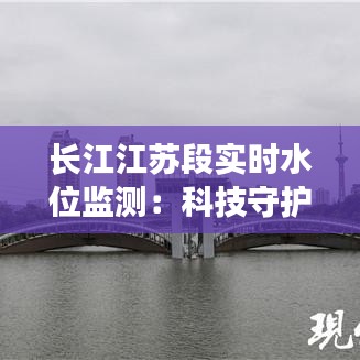 长江江苏段实时水位监测：科技守护水安全