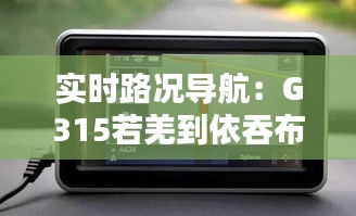 实时路况导航：G315若羌到依吞布拉路段全解析