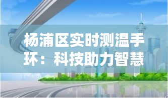 杨浦区实时测温手环：科技助力智慧城市建设