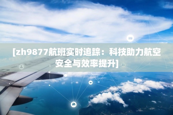 [zh9877航班实时追踪：科技助力航空安全与效率提升]