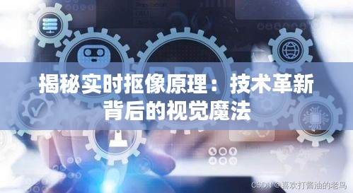 揭秘实时抠像原理：技术革新背后的视觉魔法