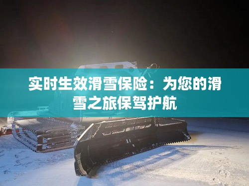 实时生效滑雪保险：为您的滑雪之旅保驾护航