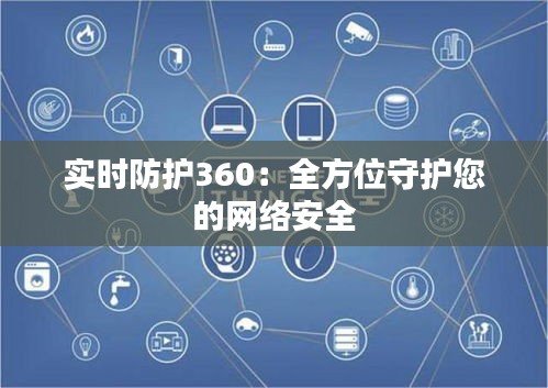 实时防护360：全方位守护您的网络安全