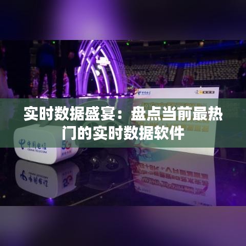 实时数据盛宴：盘点当前最热门的实时数据软件