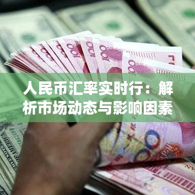 人民币汇率实时行：解析市场动态与影响因素