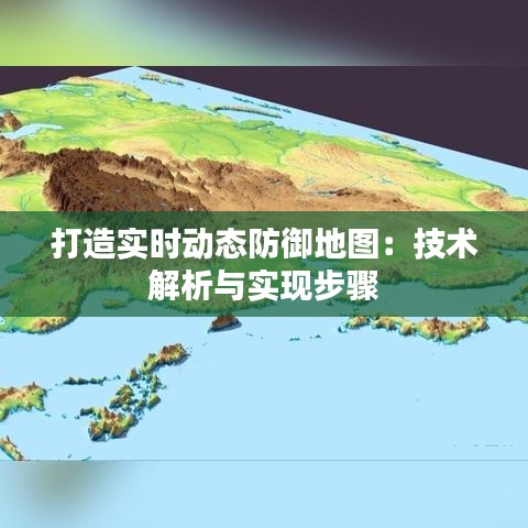 打造实时动态防御地图：技术解析与实现步骤