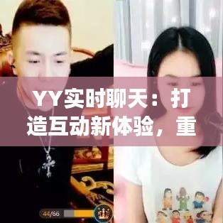 YY实时聊天：打造互动新体验，重塑社交生态圈