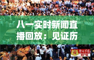 八一实时新闻直播回放：见证历史时刻的即时报道